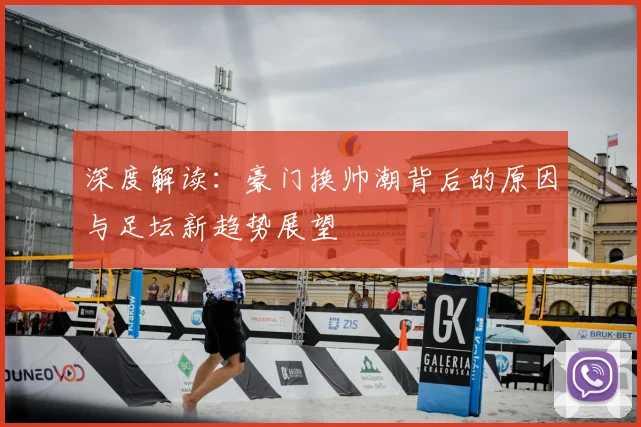 深度解读:豪门换帅潮背后的原因与足坛新趋势展望